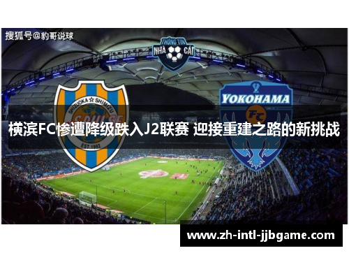 横滨FC惨遭降级跌入J2联赛 迎接重建之路的新挑战