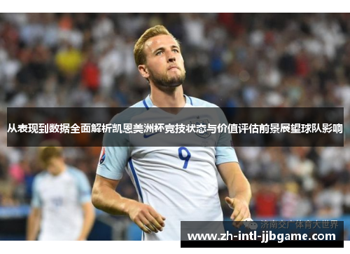 从表现到数据全面解析凯恩美洲杯竞技状态与价值评估前景展望球队影响 从表现到数据全面解析凯恩美洲杯竞技状态与价值评估前景展望球队影响