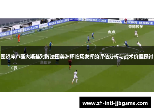 围绕库卢塞夫斯基对阵法国美洲杯临场发挥的评估分析与战术价值探讨